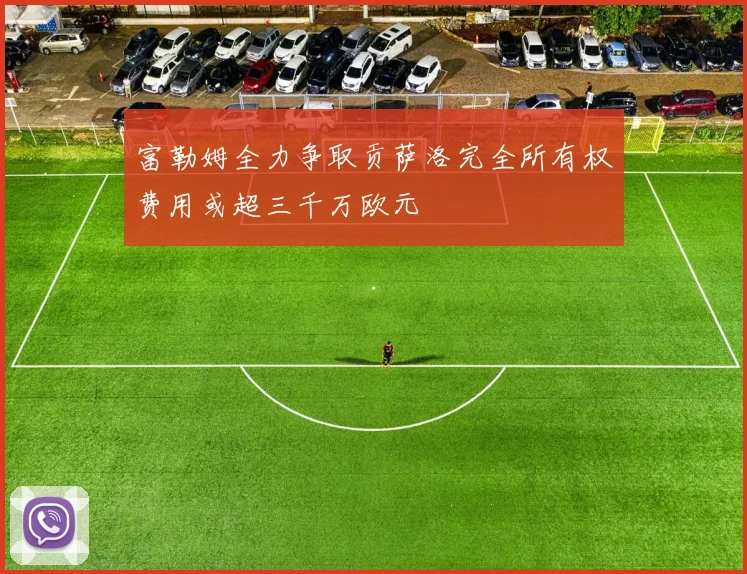 富勒姆全力争取贡萨洛完全所有权费用或超三千万欧元