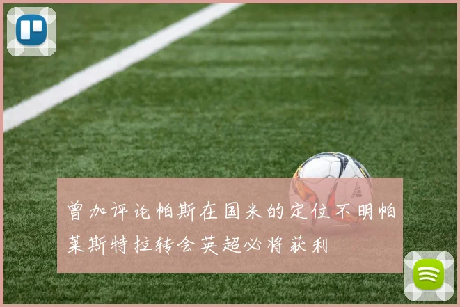 曾加评论帕斯在国米的定位不明帕莱斯特拉转会英超必将获利