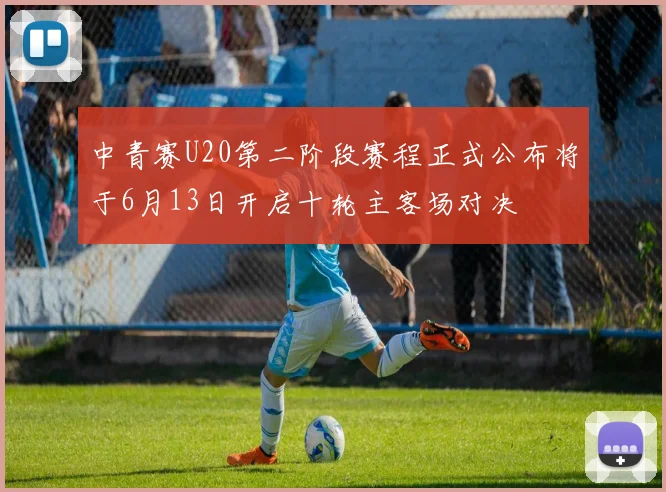 中青赛U20第二阶段赛程正式公布将于6月13日开启十轮主客场对决