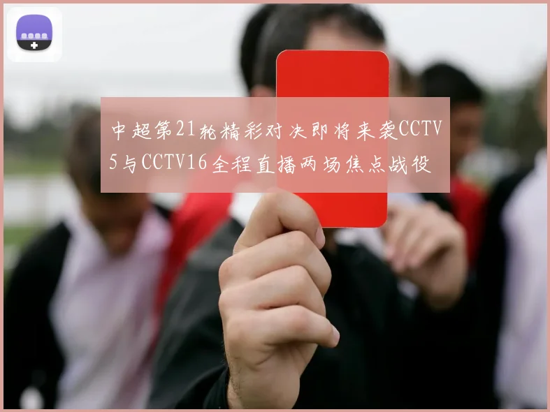 中超第21轮精彩对决即将来袭CCTV5与CCTV16全程直播两场焦点战役